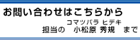お問い合わせはこちらから 担当の小松原 秀規まで